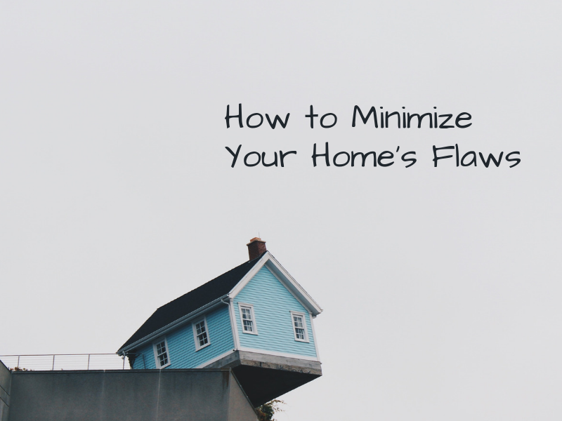 How to Minimize Your Home’s Flaws